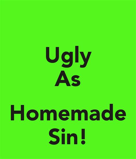 ugly as homemade sin